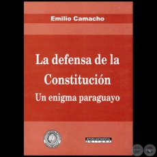 LA DEFENSA DE LA CONSTITUCIN: Un enigma paraguayo - Autor: EMILIO CAMACHO - Ao: 2014